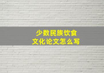 少数民族饮食文化论文怎么写