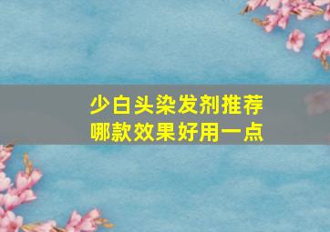 少白头染发剂推荐哪款效果好用一点