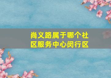 尚义路属于哪个社区服务中心闵行区