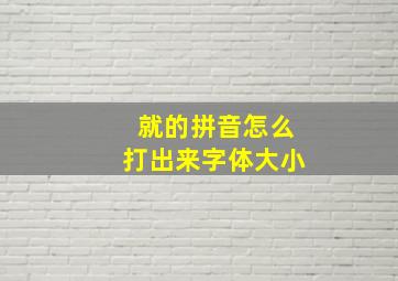 就的拼音怎么打出来字体大小