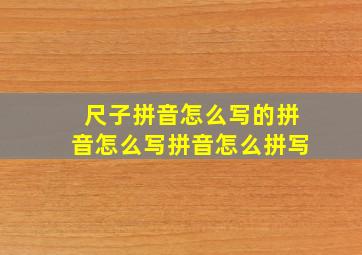 尺子拼音怎么写的拼音怎么写拼音怎么拼写