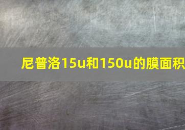 尼普洛15u和150u的膜面积