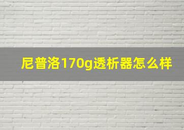 尼普洛170g透析器怎么样