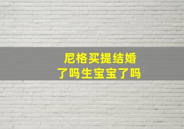 尼格买提结婚了吗生宝宝了吗