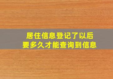 居住信息登记了以后要多久才能查询到信息