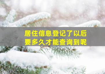 居住信息登记了以后要多久才能查询到呢