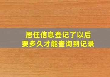 居住信息登记了以后要多久才能查询到记录