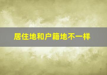 居住地和户籍地不一样