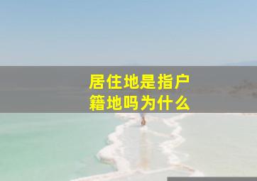 居住地是指户籍地吗为什么