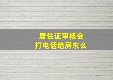 居住证审核会打电话给房东么