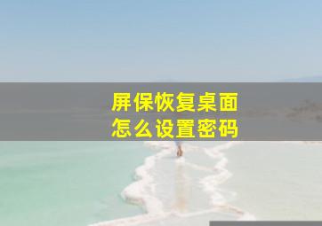 屏保恢复桌面怎么设置密码