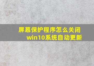 屏幕保护程序怎么关闭win10系统自动更新