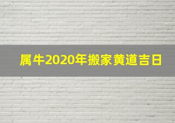 属牛2020年搬家黄道吉日