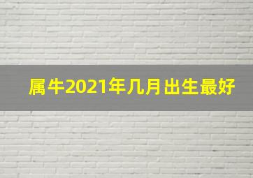 属牛2021年几月出生最好