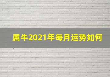 属牛2021年每月运势如何