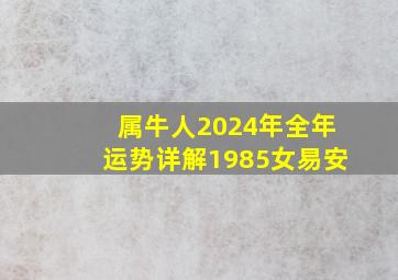 属牛人2024年全年运势详解1985女易安