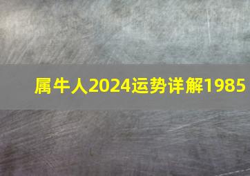 属牛人2024运势详解1985