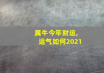 属牛今年财运,运气如何2021