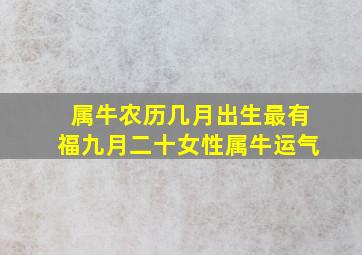 属牛农历几月出生最有福九月二十女性属牛运气