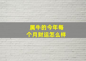 属牛的今年每个月财运怎么样