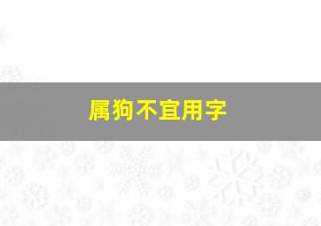 属狗不宜用字