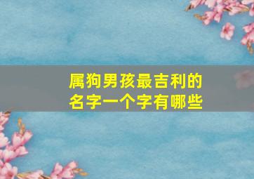 属狗男孩最吉利的名字一个字有哪些