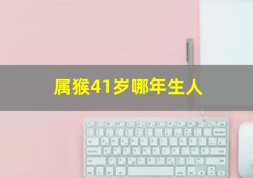 属猴41岁哪年生人