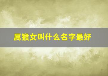 属猴女叫什么名字最好