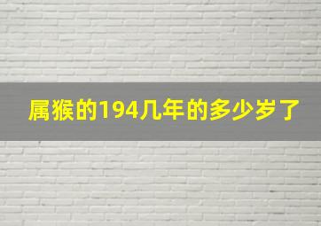 属猴的194几年的多少岁了