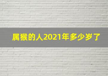 属猴的人2021年多少岁了