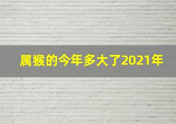 属猴的今年多大了2021年