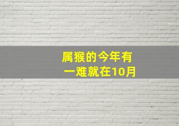 属猴的今年有一难就在10月