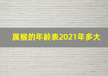 属猴的年龄表2021年多大