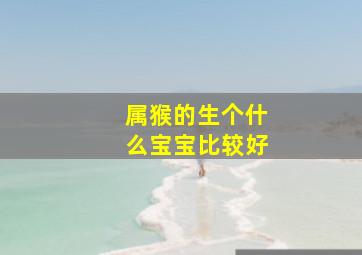 属猴的生个什么宝宝比较好