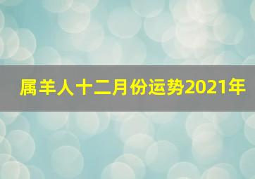 属羊人十二月份运势2021年