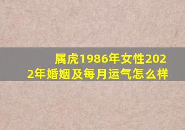 属虎1986年女性2022年婚姻及每月运气怎么样