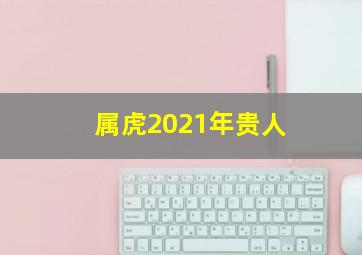 属虎2021年贵人