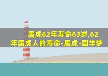 属虎62年寿命63岁,62年属虎人的寿命-属虎-国学梦