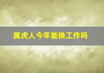 属虎人今年能换工作吗