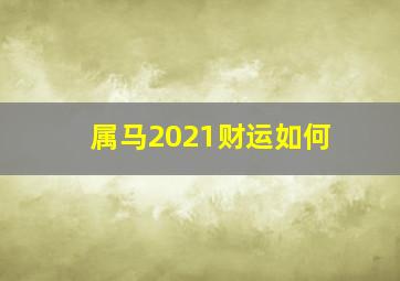 属马2021财运如何