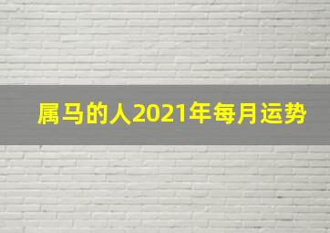 属马的人2021年每月运势