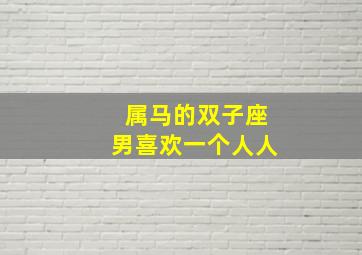 属马的双子座男喜欢一个人人