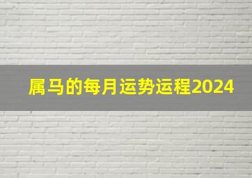 属马的每月运势运程2024