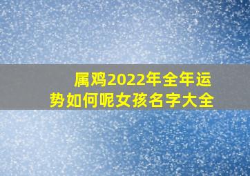 属鸡2022年全年运势如何呢女孩名字大全