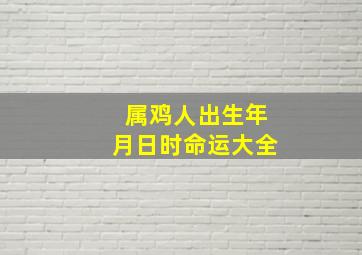 属鸡人出生年月日时命运大全