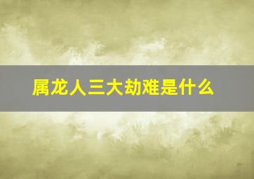 属龙人三大劫难是什么