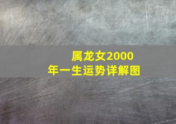 属龙女2000年一生运势详解图