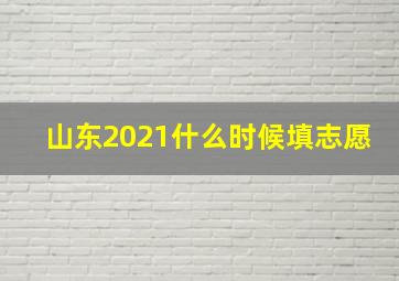 山东2021什么时候填志愿