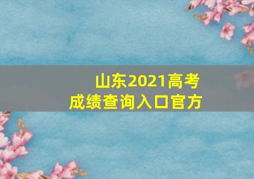 山东2021高考成绩查询入口官方