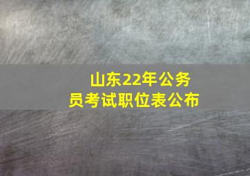 山东22年公务员考试职位表公布